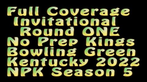 No Prep Kings Invitational Round 1 all 16 races Bowling Green Kentucky  Street Outlaws NPK 2022