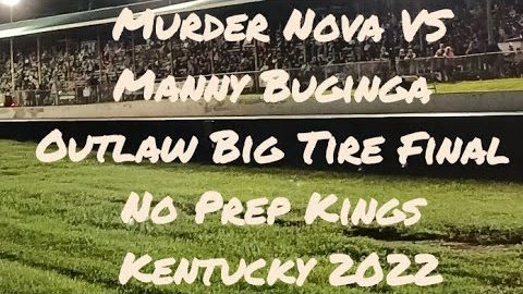 Outlaw Big Tire FINAL Murder Nova vs Manny Buginga No Prep Kings Kentucky 2022 street outlaws NPK