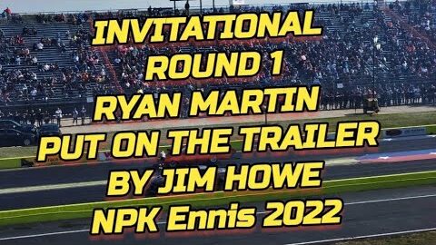 Ryan Martin PUT OUT of INVITATIONAL BY JIM HOWE Street Outlaws No Prep Kings Ennis NPK 2022