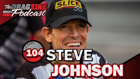 Steve Johnson's Incredible Ride | The Dragzine Podcast E104